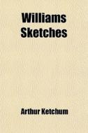 Williams Sketches di Arthur Ketchum edito da General Books Llc