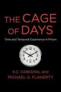 The Cage Of Days di Michael G. Flaherty, K. C. Carceral edito da Columbia University Press