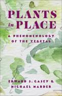Plants In Place - A Phenomenology Of The Vegetal di Edward S. Casey, Michael Marder edito da Columbia University Press