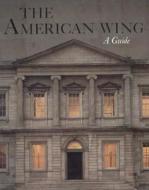The American Wing: A Guide di Marshall B. Davidson edito da Metropolitan Museum of Art New York