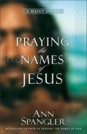Praying The Names Of Jesus di Ann Spangler edito da Zondervan