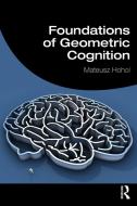 Foundations Of Geometric Cognition di Mateusz Hohol edito da Taylor & Francis Ltd