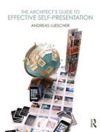 The Architect's Guide to Effective Self-Presentation di Andreas Luescher edito da Routledge
