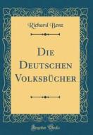 Die Deutschen Volksbücher (Classic Reprint) di Richard Benz edito da Forgotten Books