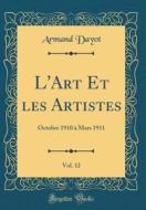 L'Art Et Les Artistes, Vol. 12: Octobre 1910 à Mars 1911 (Classic Reprint) di Armand Dayot edito da Forgotten Books