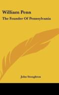 William Penn: The Founder Of Pennsylvani di JOHN STOUGHTON edito da Kessinger Publishing