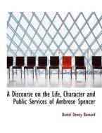 A Discourse On The Life, Character And Public Services Of Ambrose Spencer di Daniel Dewey Barnard edito da Bibliolife