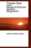 Theodor Beza Nach Handschriftlichen Quellen Dargestellt di Johann Wilhelm Baum edito da Bibliolife