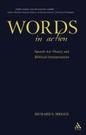 Words in Action: Speech ACT Theory and Biblical Interpretation di Richard Briggs edito da BLOOMSBURY 3PL