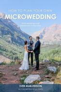 How To Plan Your Own MicroWedding di Iver Jon Marjerison edito da Microwedding LLC