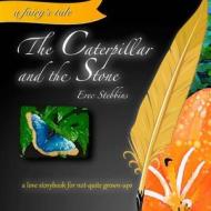 The Caterpillar and the Stone: A Love Storybook for Not-Quite Grown-Ups di Erec Stebbins edito da Twice Pi Press