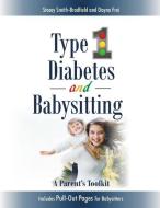 Type 1 Diabetes and Babysitting: A Parent's Toolkit: Includes Pull-Out Pages for Babysitters di Stacey Smith-Bradfield, Dayna Frei edito da Science Horse Productions LLC