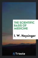 The Scientific Basis of Medicine di I. W. Heysinger edito da LIGHTNING SOURCE INC