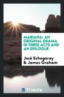 Mariana: An Original Drama in Three Acts and an Epilogue di Jose Echegaray, James Graham edito da LIGHTNING SOURCE INC