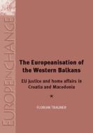 The Europeanisation of the Western Balkans: Eu Justice and Home Affairs in Croatia and Macedonia di Florian Trauner edito da MANCHESTER UNIV PR
