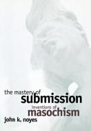 The Mastery of Submission di John K. Noyes edito da Cornell University Press