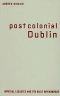 Postcolonial Dublin di Andrew Kincaid edito da University of Minnesota Press