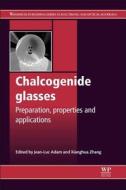 Chalcogenide Glasses: Preparation, Properties and Applications di J-L Adam edito da WOODHEAD PUB