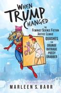 When Trump Changed: The Feminist Science Fiction Justice League Quashes the Orange Outrage Pussy Grabber di Marleen S. Barr edito da LIGHTNING SOURCE INC