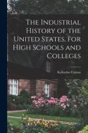 The Industrial History of the United States, for High Schools and Colleges di Katharine Coman edito da LIGHTNING SOURCE INC