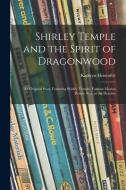 Shirley Temple and the Spirit of Dragonwood; an Original Story Featuring Shirley Temple, Famous Motion Picture Star, as the Heroine di Kathryn Heisenfelt edito da LIGHTNING SOURCE INC
