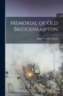 Memorial of Old Bridgehampton di James Truslow Adams edito da LEGARE STREET PR