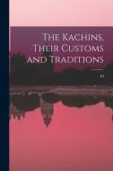 The Kachins, Their Customs and Traditions di O. Hanson edito da LEGARE STREET PR