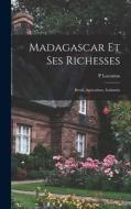 Madagascar Et Ses Richesses: Bétail, Agriculture, Industrie di P. Locamus edito da LEGARE STREET PR