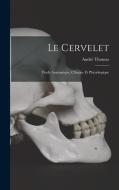 Le Cervelet: Étude Anatomique, Clinique Et Physiologique di André Thomas edito da LEGARE STREET PR