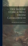 Descrizione Storica Degli Ordini Cavallereschi di Giovanni Antonio Luigi Cibrario edito da LEGARE STREET PR