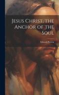 Jesus Christ, the Anchor of the Soul di Edward Payson edito da LEGARE STREET PR