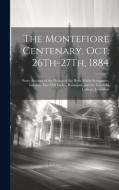The Montefiore Centenary. Oct. 26Th-27Th, 1884: Some Account of the Doings at the Bevis Marks Synagogue, London, East Cliff Lodge, Ramsgate, and the G di Anonymous edito da LEGARE STREET PR