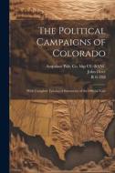 The Political Campaigns of Colorado: With Complete Tabulated Statements of the Official Vote di John Dove, R. G. Dill, Arapahoe Pub Co Bkp Cu-Banc edito da LEGARE STREET PR