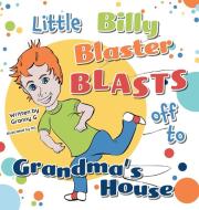 Little Billy Blaster Blasts off to Grandma's House di Granny G edito da FriesenPress