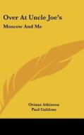 Over at Uncle Joe's: Moscow and Me di Oriana Atkinson edito da Kessinger Publishing