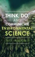 Think, Do, And Communicate Environmental Science di Tara Ivanochko edito da Cambridge University Press