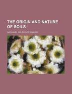 The Origin and Nature of Soils di Nathaniel Southgate Shaler edito da Rarebooksclub.com