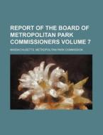 Report of the Board of Metropolitan Park Commissioners Volume 7 di Massachusetts Commission edito da Rarebooksclub.com