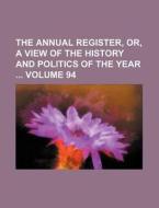 The Annual Register, Or, a View of the History and Politics of the Year Volume 94 di Books Group edito da Rarebooksclub.com