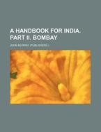 A Handbook for India. Part II. Bombay di John Murray edito da Rarebooksclub.com