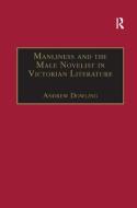 Manliness and the Male Novelist in Victorian Literature di Andrew Dowling edito da Taylor & Francis Ltd