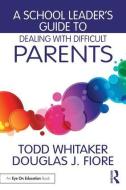 A School Leader's Guide to Dealing with Difficult Parents di Todd Whitaker edito da Routledge