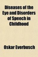 Diseases Of The Eye And Disorders Of Spe di Oskar Everbusch edito da General Books