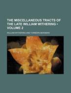 The Miscellaneous Tracts Of The Late William Withering (volume 2) di William Withering edito da General Books Llc