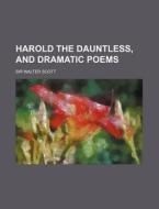 Harold The Dauntless, And Dramatic Poems di Walter Scott, Sir Walter Scott edito da Rarebooksclub.com
