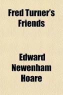 Fred Turner's Friends di Edward Newenham Hoare edito da General Books