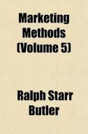Marketing Methods Volume 5 di Ralph Starr Butler edito da General Books