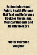 Epidemiology And Public Health Volume 1 di Victor Clarence Vaughan edito da General Books