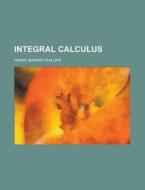 Integral Calculus di Robin Phillips, Henry Bayard Phillips edito da Rarebooksclub.com