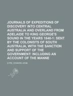 Journals Of Expeditions Of Discovery Into Central Australia And Overland From Adelaide To King George's Sound In The Years 1840-1; Sent By The di Edward John Eyre edito da General Books Llc